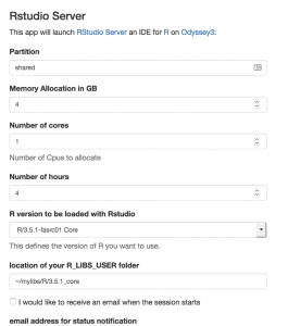 Example launching R Studio in graphical interface: Partition: shared, Memory,: 4GB, Cores: 1. Hours: 4. R version R/3.5.1-fasrc01 Core, R_LIBS_USER location: ~/mylibs/R/3.5.2._core